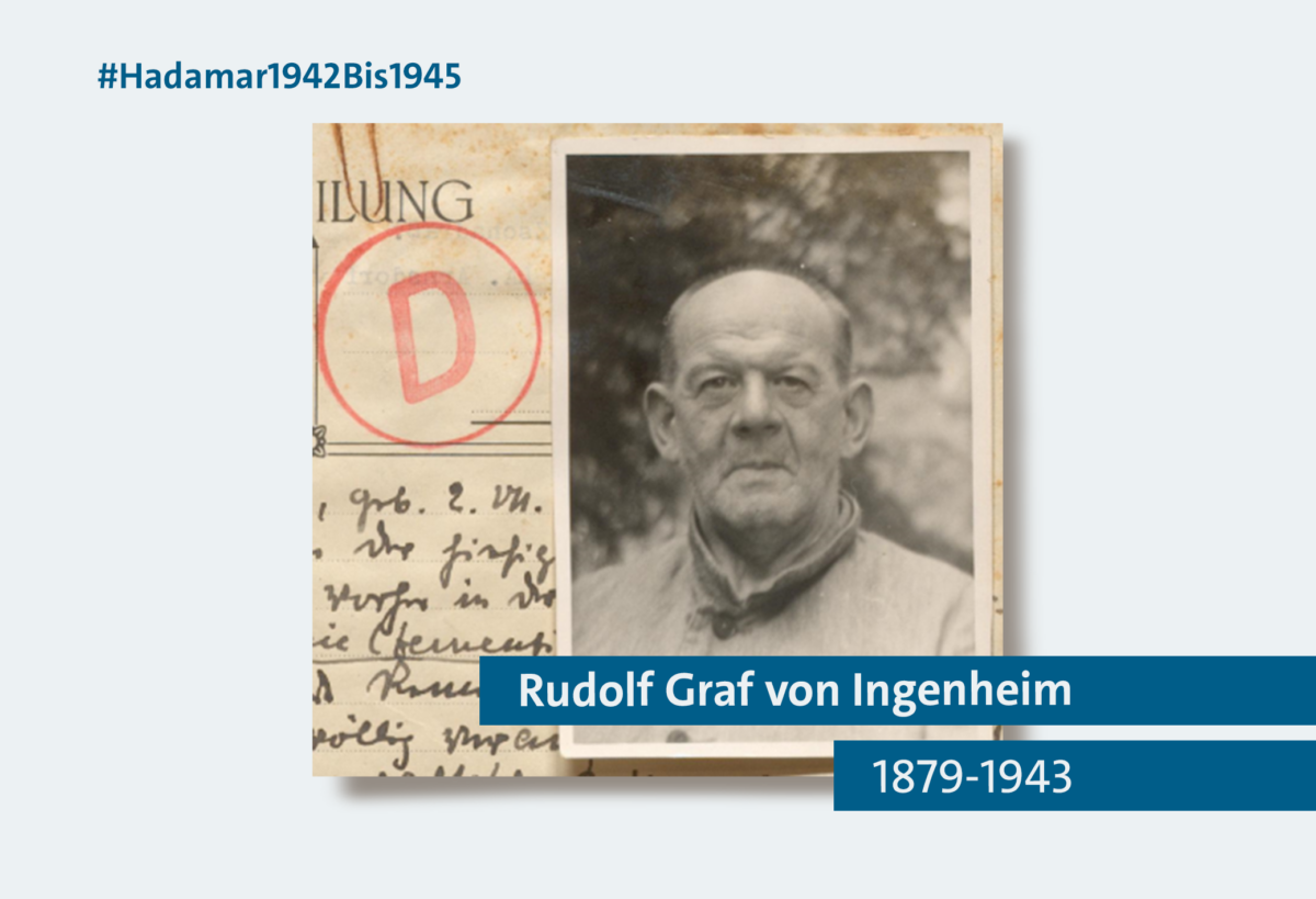 Grafik der Kampagne #Hadamar1942Bis1945. Der Hintergrund der Grafik ist hellblau, in der Mitte ist ein schwarz-weiß Foto, auf dem ein Mann abgebildet ist. Er ist in einem Portrait-Format fotografiert worden und schaut in die Kamera. Links vom Portrait ist ein Ausschnitt aus einem Schreiben zu sehen. Darauf ist in roter Tinte ein großes D gestempelt. Rechts unten sind zwei Balken eingefügt: auf dem einen steht Rudolf Graf von Ingenheim, auf dem anderen die Jahreszahlen 1878-1943. Die Balken sind dunkelblau. Oben links in der Ecke steht in dunkelblauer Schrift: #Hadamar1942Bis1945.